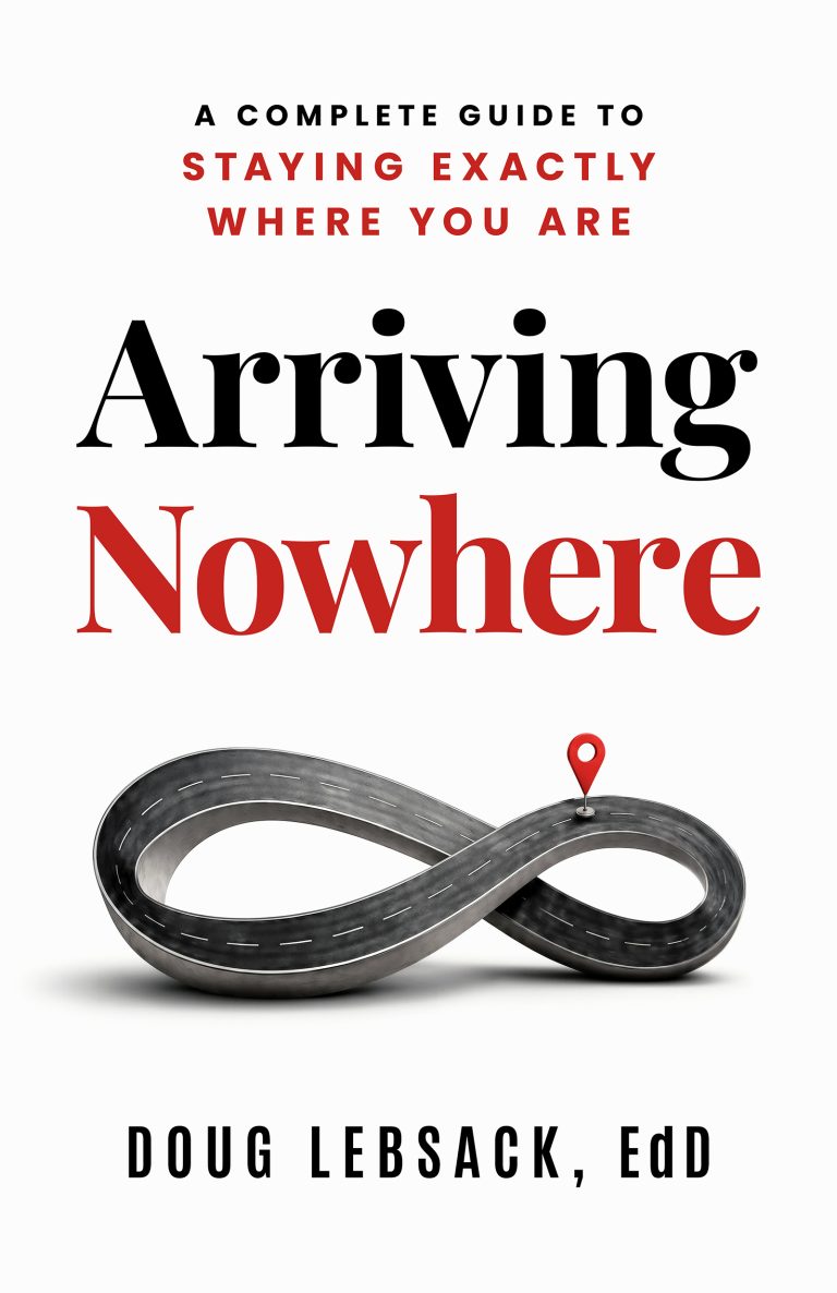 Arriving Nowhere: A Complete Guide to Staying Exactly Where You Are, by Doug Lebsack